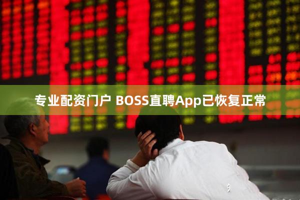专业配资门户 BOSS直聘App已恢复正常